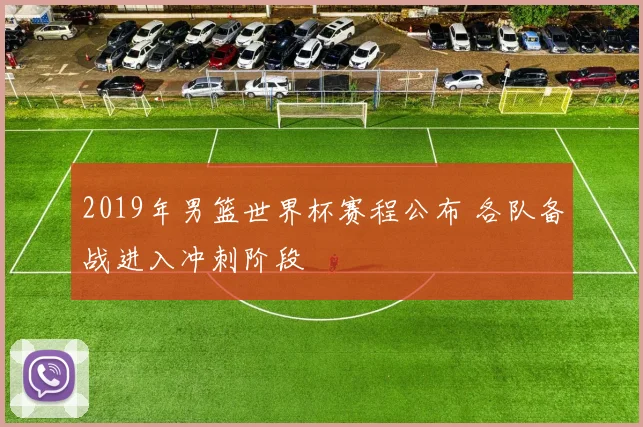 2019年男篮世界杯赛程公布 各队备战进入冲刺阶段