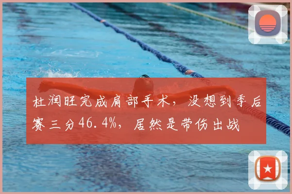 杜润旺完成肩部手术,没想到季后赛三分46.4%,居然是带伤出战