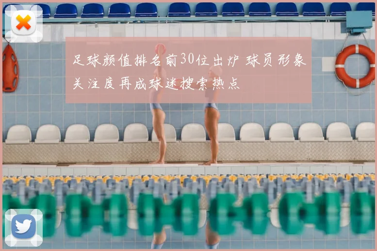 足球颜值排名前30位出炉 球员形象关注度再成球迷搜索热点