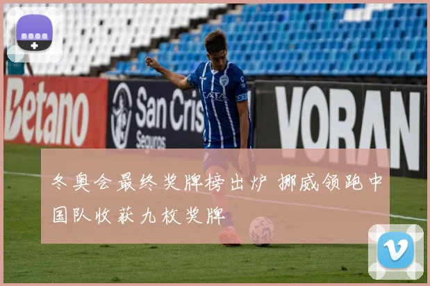冬奥会最终奖牌榜出炉 挪威领跑中国队收获九枚奖牌