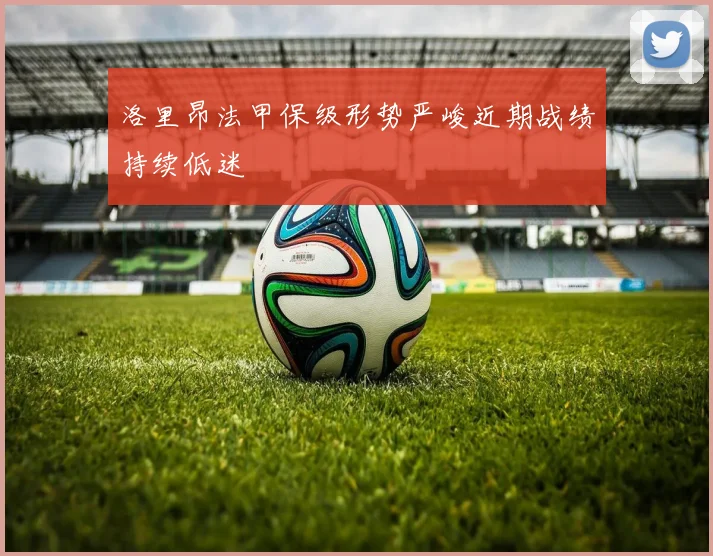 洛里昂法甲保级形势严峻近期战绩持续低迷