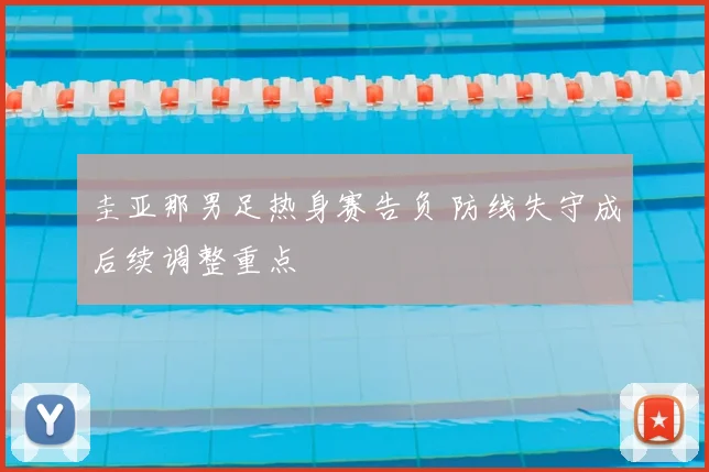 圭亚那男足热身赛告负 防线失守成后续调整重点