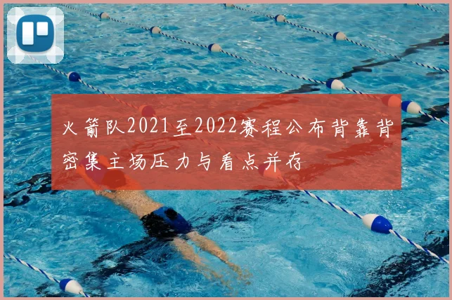 火箭队2021至2022赛程公布背靠背密集主场压力与看点并存