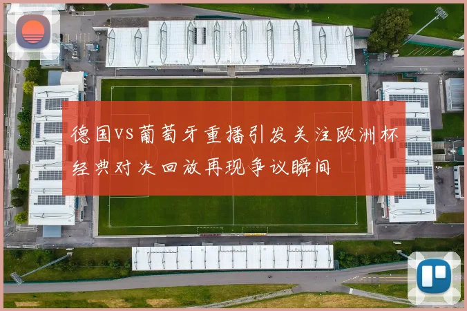 德国vs葡萄牙重播引发关注欧洲杯经典对决回放再现争议瞬间